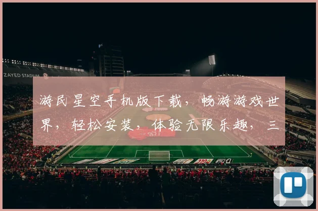 游民星空手机版下载，畅游游戏世界，轻松安装，体验无限乐趣，三步搞定