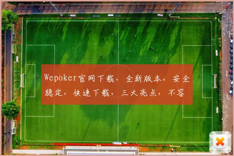 Wepoker官网下载，全新版本，安全稳定，快速下载，三大亮点，不容错过
