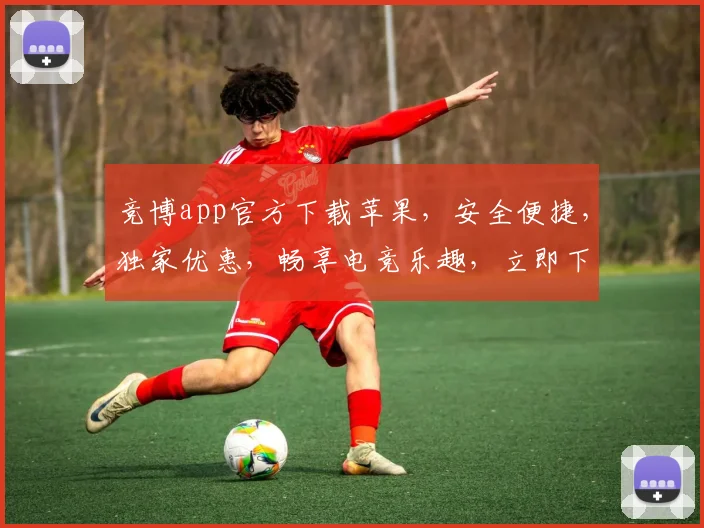 竞博app官方下载苹果，安全便捷，独家优惠，畅享电竞乐趣，立即下载体验